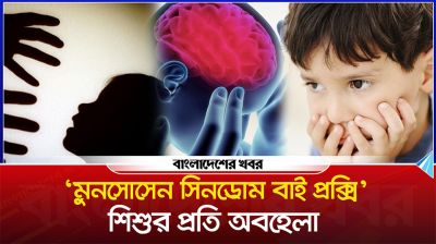 ‘মুনসোসেন সিনড্রোম বাই প্রক্সি. শিশুর প্রতি অবহেলা