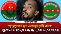 স্বেচ্ছাসেবক দল নেতাকে তুমি বলায় যুবদল নেতাকে বেধড়ক মারধর