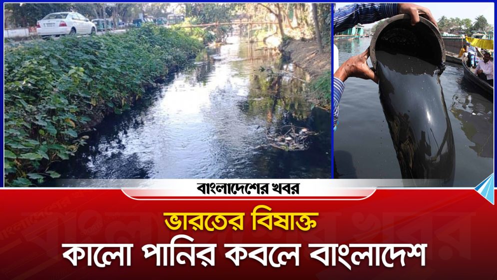 ভারতের বিষাক্ত কালো পানির কবলে বাংলাদেশ