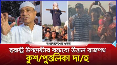 স্বরাষ্ট্র উপদেষ্টার বক্তব্যে উত্তাল রাজপথ, কুশপুত্তলিকা দাহ