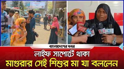 লাইফ সাপোর্টে থাকা মাগুরার সেই শিশুর মা যা বললেন