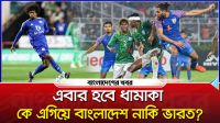 এবার হবে ধামাকা, কে এগিয়ে? বাংলাদেশ নাকি ভারত!