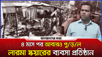 ৪ মাস পর আবারও পুড়ল লারমা স্কয়ারের ব্যবসা প্রতিষ্ঠান