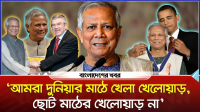 ‘আমরা দুনিয়ার মাঠে খেলা খেলোয়াড়, ছোট মাঠের খেলোয়াড় না’