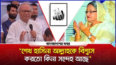 ‘শেখ হাসিনা আল্লাহকে বিশ্বাস করত কি না সন্দেহ আছে’