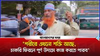 ‘শরীরে এখনো শক্তি আছে, চাকরি ফিরলে পূর্ণ উদ্যমে কাজ করতে পারব’