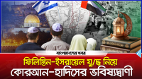 ফিলিস্তিন-ইসরায়েল যুদ্ধ নিয়ে কোরআন-হাদিসের ভবিষ্যদ্বাণী