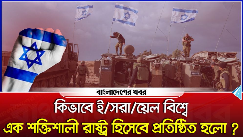 কিভাবে ইসরায়েল বিশ্বে শক্তিশালী রাষ্ট্র হিসেবে প্রতিষ্ঠিত হলো?