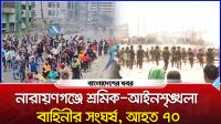 নারায়ণগঞ্জে শ্রমিক-আইনশৃঙ্খলা বাহিনীর সংঘর্ষ, আহত ৭০