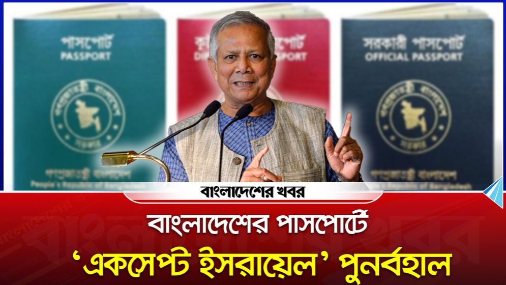 বাংলাদেশের পাসপোর্টে ‘একসেপ্ট ইসরায়েল’ পুনর্বহাল