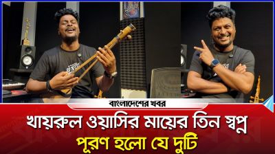 খায়রুল ওয়াসির মায়ের তিন স্বপ্ন, পূরণ হলো যে দুটি