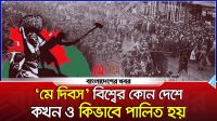 ‘মে দিবস’ বিশ্বের কোন দেশে কখন ও কিভাবে পালিত হয়