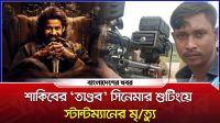 শাকিবের ‘তাণ্ডব’ সিনেমার শুটিংয়ে স্টান্টম্যান মনিরের নিরব বিদায়
