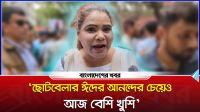 ‘ছোটবেলার ঈদের আনন্দের চেয়েও আজ বেশি খুশি’