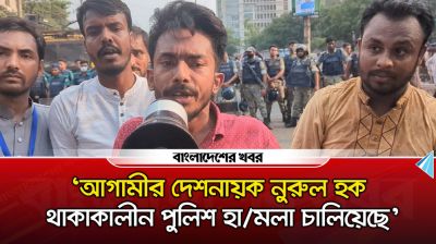 ‘আগামীর দেশনায়ক নুরুল হক থাকাকালীন পুলিশ হামলা চালিয়েছে’