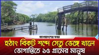 হঠাৎ বিকট শব্দে সেতু ভেঙ্গে খালে, ভোগান্তিতে ১৫ গ্রামের মানুষ