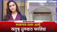 কারাগার থেকে এসেই অসুস্থ চিত্রনায়িকা নুসরাত ফারিয়া