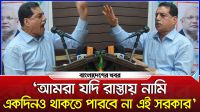 ‘আমরা যদি রাস্তায় নামি, একদিনও থাকতে পারবে না এই সরকার’