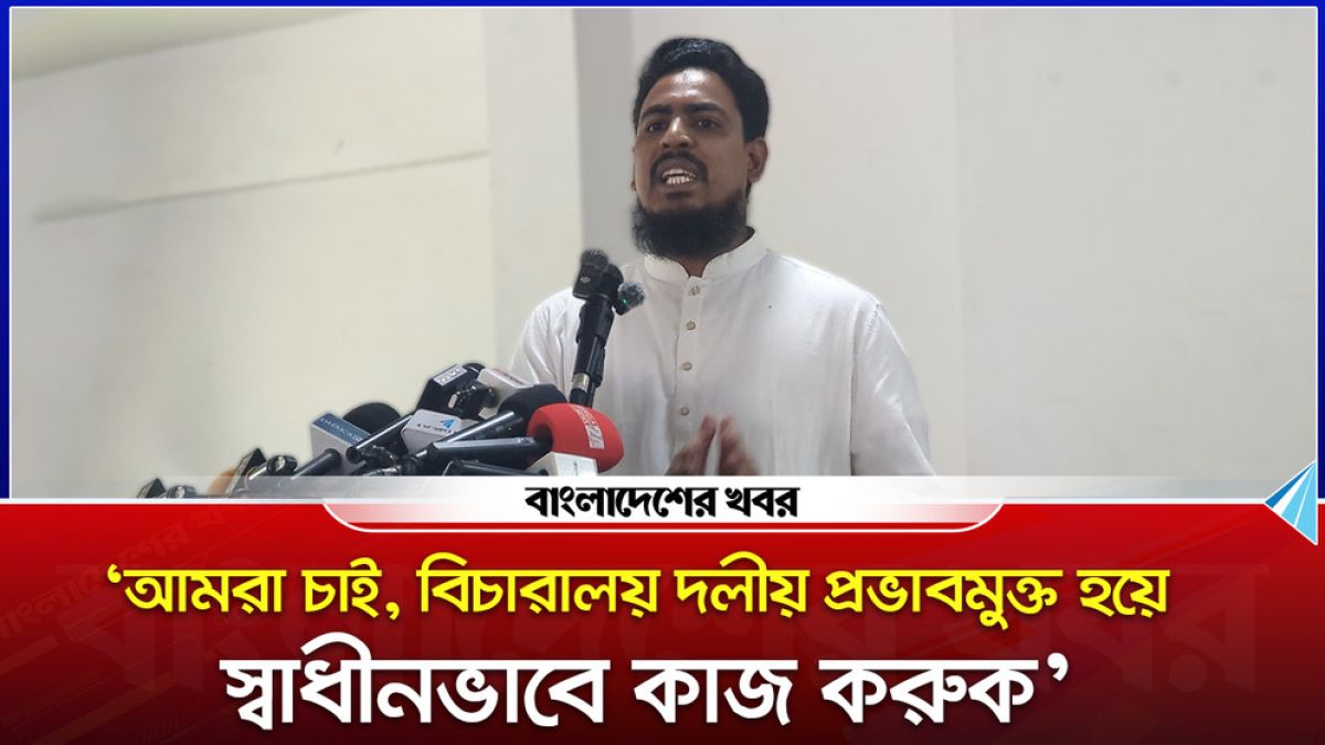 ‘বিচারালয় দলীয় প্রভাবমুক্ত হয়ে স্বাধীনভাবে কাজ করুক’
