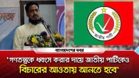 ‘গণতন্ত্রকে ধ্বং/স করবার দায়ে জাতীয় পার্টিকেও বিচারের আওতায় আনতে হবে’