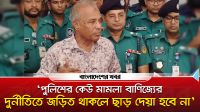 ‘পুলিশের কেউ মামলাবাণিজ্যের দুর্নীতিতে জড়িত থাকলে ছাড় দেয়া হবে না’