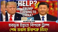 হরমুজ ইস্যুতে বিপাকে ট্রাম্প, শেষ ভরসা চিরশত্রু চীন?