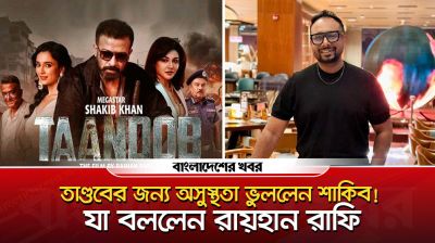 তাণ্ডবের জন্য অসুস্থতা ভুললেন শাকিব! যা বললেন রায়হান রাফি