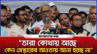 ‘তারা কোথায় আছে, কেন গ্রেপ্তারের আওতায় আনা হচ্ছে না’