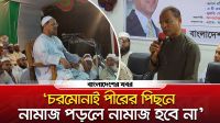‘চরমোনাই পীরের পিছনে নামাজ পড়লে নামাজ হবে না’