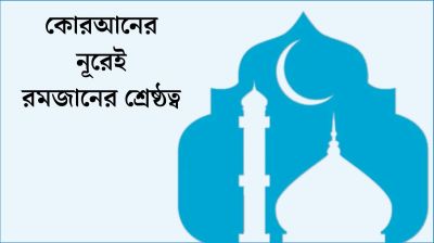 কোরআনের নূরেই রমজানের শ্রেষ্ঠত্ব