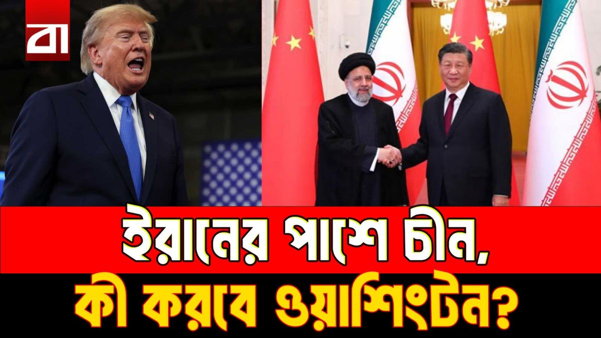 যুক্তরাষ্ট্রের চাপ উপেক্ষা করে ইরানের পাশে চীন, কী করবে ওয়াশিংটন?