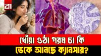 ধোঁয়া ওঠা চা ডেকে আনছে ক্যানসার: ঝুঁকিতে বাংলাদেশিরা